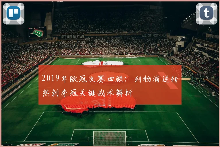 2019年欧冠决赛回顾：利物浦逆转热刺夺冠关键战术解析