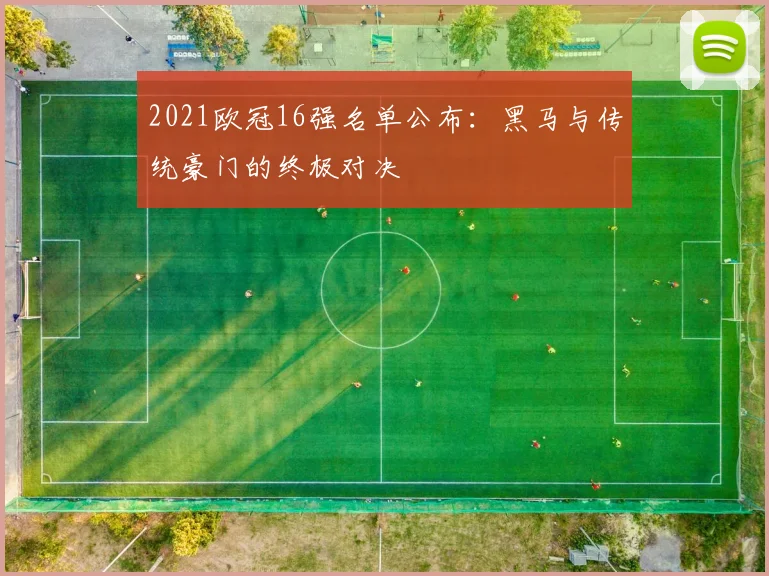 2021欧冠16强名单公布：黑马与传统豪门的终极对决