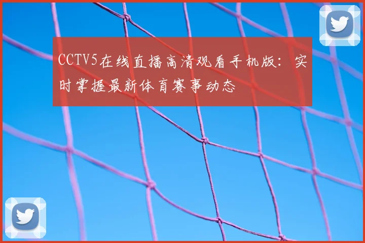 CCTV5在线直播高清观看手机版：实时掌握最新体育赛事动态