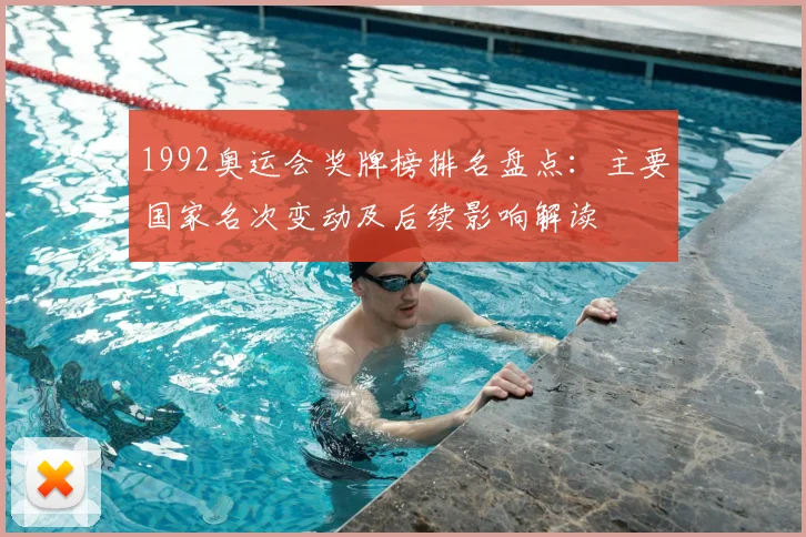 1992奥运会奖牌榜排名盘点：主要国家名次变动及后续影响解读